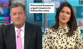  ??  ?? Piers and Susanna urged viewers to follow the rules
