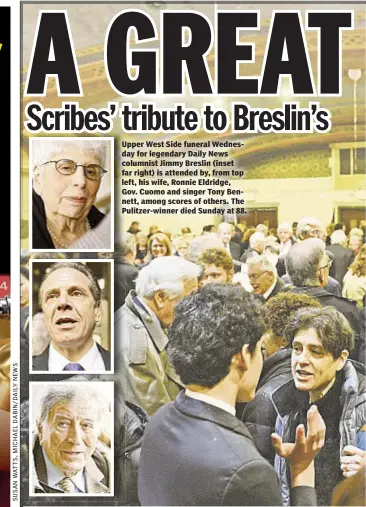  ??  ?? Upper West Side funeral Wednesday for legendary Daily News columnist Jimmy Breslin (inset far right) is attended by, from top left, his wife, Ronnie Eldridge, Gov. Cuomo and singer Tony Bennett, among scores of others. The Pulitzer-winner died Sunday...