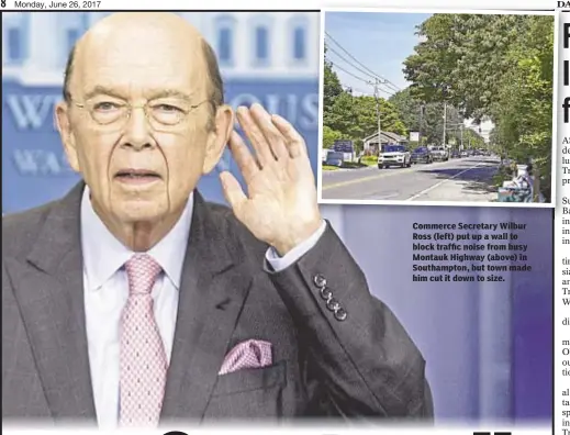  ??  ?? Commerce Secretary Wilbur Ross (left) put up a wall to block traffic noise from busy Montauk Highway (above) in Southampto­n, but town made him cut it down to size.