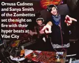  ??  ?? Ornusa Cadness and Sanya Smith of the Zombettes set the night on fire with their hyper beats at Vibe City