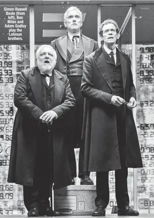 ??  ?? Simon Russell Beale (from left), Ben Miles and Adam Godley play the Lehman brothers.