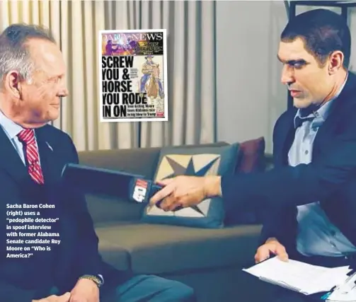  ?? SHOWTIME ?? Sacha Baron Cohen (right) uses a “pedophile detector” in spoof interview with former Alabama Senate candidate Roy Moore on “Who is America?”