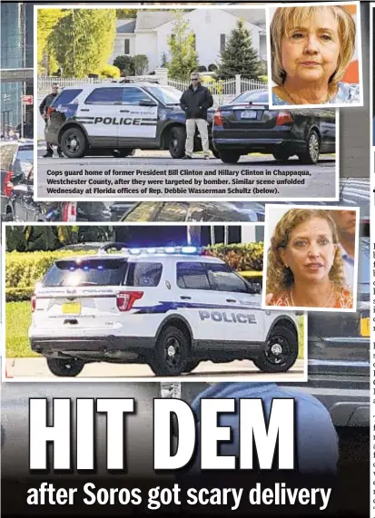  ??  ?? Cops guard home of former President Bill Clinton and Hillary Clinton in Chappaqua, Westcheste­r County, after they were targeted by bomber. Similar scene unfolded Wednesday at Florida offices of Rep. Debbie Wasserman Schultz (below).