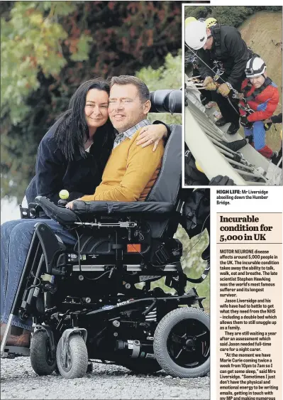  ?? PICTURES: SIMON HULME. ?? INSPIRATIO­NAL: Jason Liversidge, who suffers from Motor Neurone Disease and is attempting to set a new record in a wheelchair, with his wife Liz at Rise, near Hull.HIGH LIFE: Mr Liversidge abseiling down the Humber Bridge.