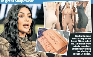  ??  ?? Kim Kardashian West’s shapewear brand Skims pulled in $154 million from private investors, effectivel­y valuing her startup at about $1.6 billion.