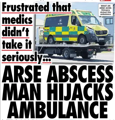  ?? ?? WHAT AN ARSE ACHE: Ihimaera nicked this ambulance