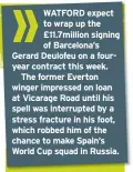  ??  ?? WATFORD expect to wrap up the £11.7million signing of Barcelona’s Gerard Deulofeu on a fouryear contract this week.
The former Everton winger impressed on loan at Vicarage Road until his spell was interrupte­d by a stress fracture in his foot, which...
