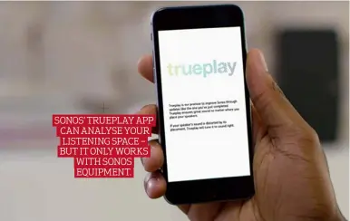  ??  ?? SONOS’ TRUEPLAY APP CAN ANALYSE YOUR LISTENING SPACE – BUT IT ONLY WORKS WITH SONOS EQUIPMENT.