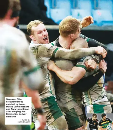  ?? PICTURE: Getty Images ?? Wrecker: Ollie Sleighthol­me is mobbed by teammates David Ribbans and Rory Hutchinson after denying Joe Simmonds’ conversion kick