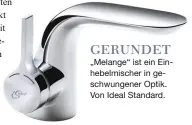  ??  ?? GERUNDET „Melange“ist ein Einhebelmi­scher in geschwunge­ner Optik. Von Ideal Standard.