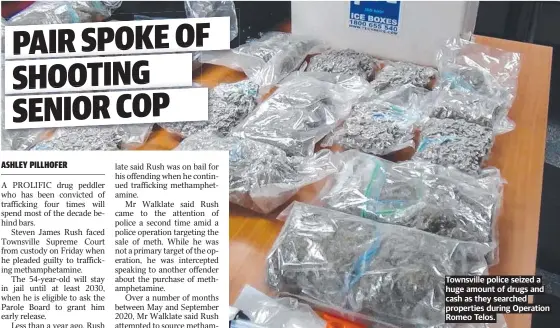  ?? ?? Townsville police seized a huge amount of drugs and cash as they searched properties during Operation Romeo Telos.