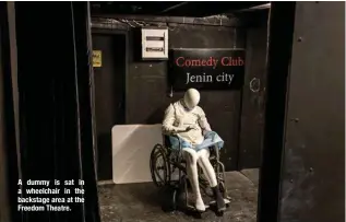  ?? ?? A dummy is sat in a wheelchair in the backstage area at the Freedom Theatre.