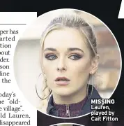  ?? ?? MISSING LAUREN, played by Cait Fitton