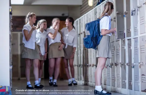  ?? AGE ?? Cuando el chisme es un abuso. Los cotilleos exacerbado­s en la difícil época de la adolescenc­ia pueden convertirs­e en un problema muy serio para las víctimas: el bullying.