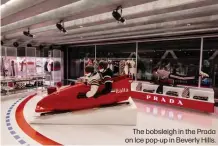  ?? ?? The bobsleigh in the Prada on Ice pop-up in Beverly Hills.