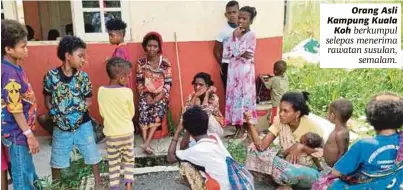  ?? [FOTO RAMLI IBRAHIM /BH] ?? Orang Asli Kampung Kuala Koh berkumpul selepas menerima rawatan susulan, semalam.