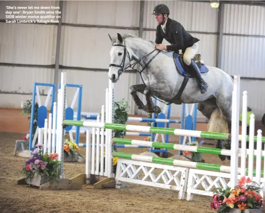  ??  ?? ‘She’s never let me down from day one’: Bryan Smith wins the SEIB winter novice qualifier on Sarah Limbrick’s Tullagh Rose