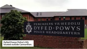  ??  ?? Dyfed-Powys Police’s HQ, located outside Carmarthen.