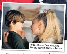  ??  ?? Ryder Allen as Sam and Juno Temple as mum Shelly in Palmer