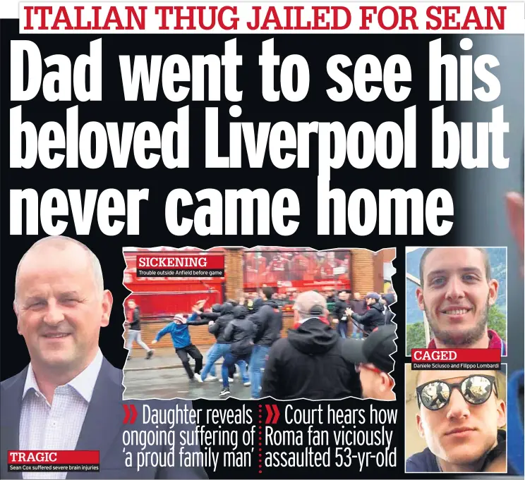  ??  ?? TRAGIC Sean Cox suffered severe brain injuriesSI­CKENING Trouble outside Anfield before game CAGED Daniele Sciusco and Filippo Lombardi