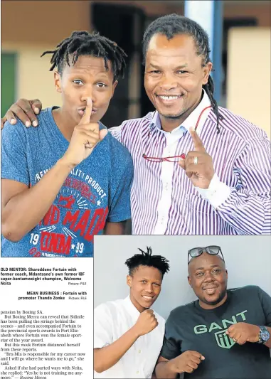  ?? Picture: FILE Picture: FILE ?? OLD MENTOR: Sharoddene Fortuin with former coach, Mdantsane’s own former IBF super-bantamweig­ht champion, Welcome Ncita
MEAN BUSINESS : Fortuin with promoter Thando Zonke