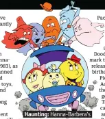 ??  ?? . Haunting: Hanna-Barbera’s.
. short-lived 1980s cartoon series.
