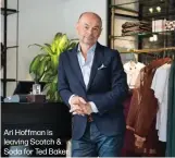  ??  ?? Ari Hoffman is leaving Scotch & Soda for Ted Baker.