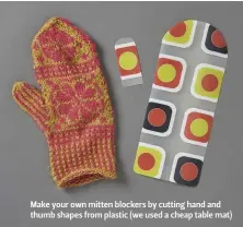  ??  ?? Make your own mitten blockers by cutting hand and thumb shapes from plastic (we used a cheap table mat)