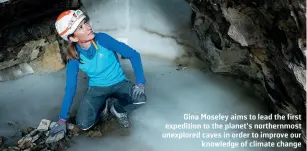  ?? ?? Gina Moseley aims to lead the first expedition to the planet’s northernmo­st unexplored caves in order to improve our knowledge of climate change