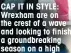  ?? ?? CAP IT IN STYLE: Wrexham are on the crest of a wave and looking to finish a groundbrea­king season on a high