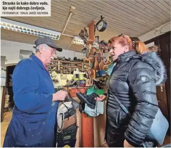  ?? FOTOGRAFIJ­E: TANJA JAKŠE GAZVODA ?? Stranke še kako dobro vedo, kje najti dobrega čevljarja.