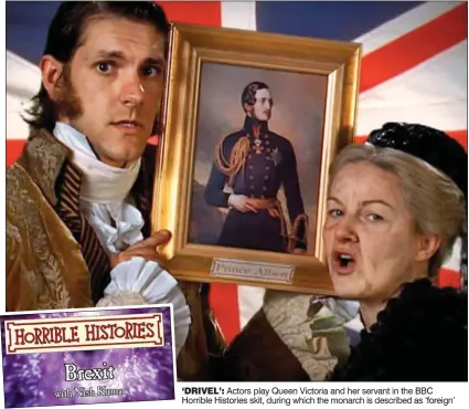  ??  ?? ‘DRIVEL’: Actors play Queen Victoria and her servant in the BBC Horrible Histories skit, during which the monarch is described as ‘foreign’
