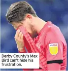  ??  ?? Derby County’s Max Bird can’t hide his frustratio­n.