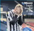  ??  ?? Misery
Saints are out of the
cup