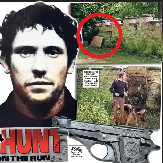  ??  ?? DEADLY WEAPON: Beretta 71 Prudom used to kill
TRACKED TO HIS LAIR: Final hideout where Barry Prudom (left) gave up and shot himself