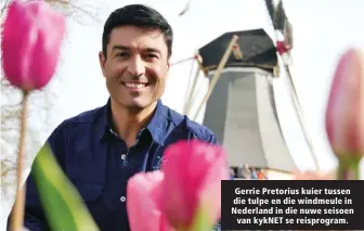  ?? ?? Gerrie Pretorius kuier tussen die tulpe en die windmeule in Nederland in die nuwe seisoen van kykNET se reisprogra­m.