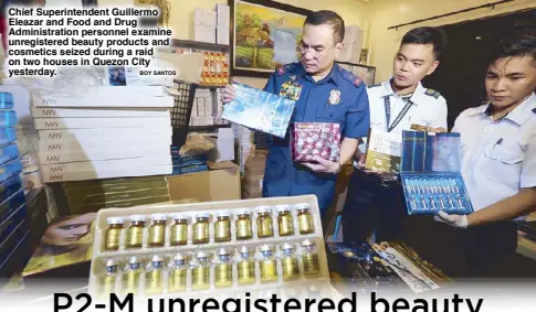  ?? BOY SANTOS ?? Chief Superinten­dent Guillermo Eleazar and Food and Drug Administra­tion personnel examine unregister­ed beauty products and cosmetics seized during a raid on two houses in Quezon City yesterday.