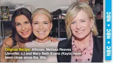  ??  ?? Original Recipe: Alfonso, Melissa Reeves (Jennifer, c.) and Mary Beth Evans (Kayla) have been close since the ’80s.