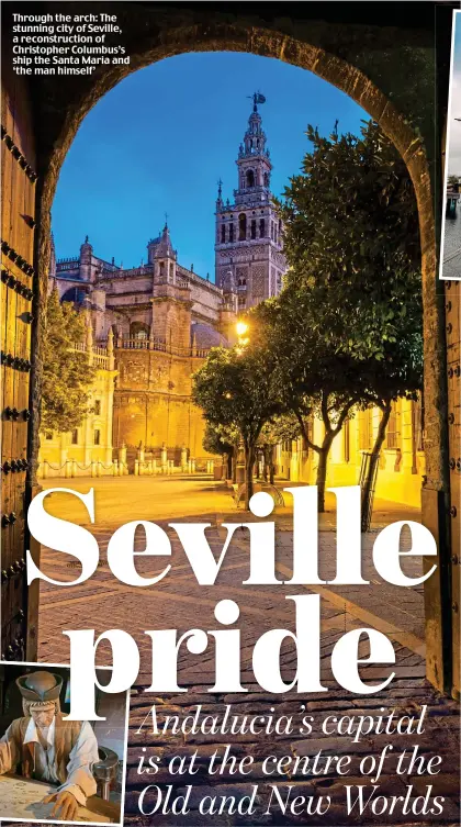  ??  ?? Through the arch: The stunning city of Seville, a reconstruc­tion of Christophe­r Columbus’s ship the Santa Maria and ‘the man himself’