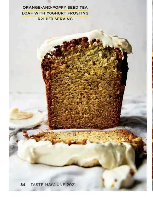  ??  ?? ORANGE-AND-POPPY SEED TEA LOAF WITH YOGHURT FROSTING
R21 PER SERVING