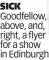  ?? ?? SICK Goodfellow, above, and, right, a flyer for a show in Edinburgh