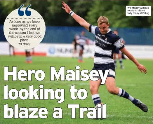  ??  ?? Will Maisey will look to add to his try tally today at Ealing