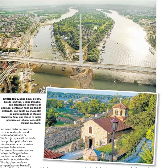  ??  ?? ENTRE RIOS. El río Sava, de 900 km de longitud, y el río Danubio, que alcanza un kilómetro de anchura, confluyen en la ciudad de Belgrado. Ese punto de encuentro se aprecia desde el atalaya Dizdareva Kula, que ofrece la mejor panorámica urbana,...