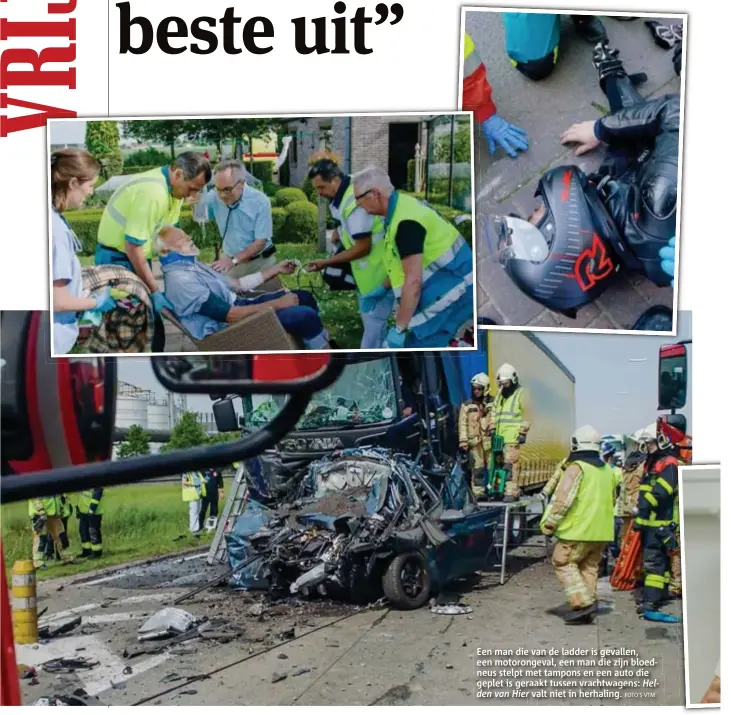  ?? FOTO'S VTM ?? Een man die van de ladder is gevallen, een motorongev­al, een man die zijn bloedneus stelpt met tampons en een auto die geplet is geraakt tussen vrachtwage­ns: Hel
den van Hier valt niet in herhaling.