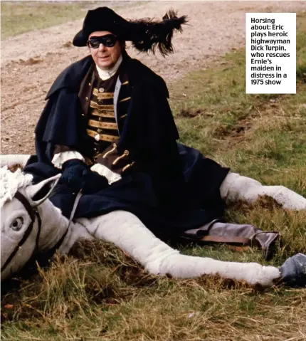  ??  ?? Horsing about: Eric plays heroic highwayman Dick Turpin, who rescues Ernie’s maiden in distress in a 1975 show