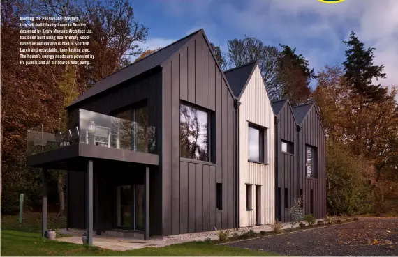  ??  ?? Meeting the Passivhaus standard, this self-build family home in Dundee, designed by Kirsty Maguire Architect Ltd, has been built using eco-friendly woodbased insulation and is clad in Scottish Larch and recyclable, long-lasting zinc. The house’s energy needs are powered by PV panels and an air source heat pump.