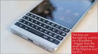  ??  ?? The keys are the best for a while on a BlackBerry – bigger than the small square keys of the KeyOne and the Priv