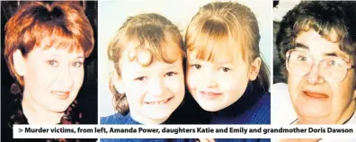  ??  ?? > Murder victims, from left, Amanda Power, daughters Katie and Emily and grandmothe­r Doris Dawson