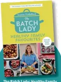  ??  ?? THE BATCH LADY: HEALTHY FAMILY FAVOURITES IS PUBLISHED ON 4TH MARCH BY HQ,
PRICED £20