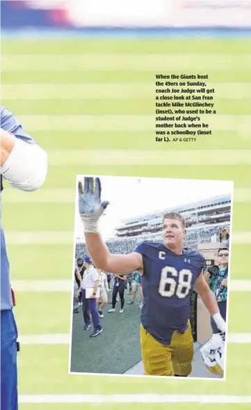  ?? AP & GETTY ?? When the Giants host the 49ers on Sunday, coach Joe Judge will get a close look at San Fran tackle Mike McGlinchey (inset), who used to be a student of Judge’s mother back when he was a schoolboy (inset far l.).